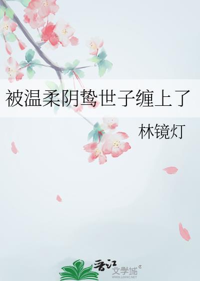 被温柔阴鸷世子缠上了