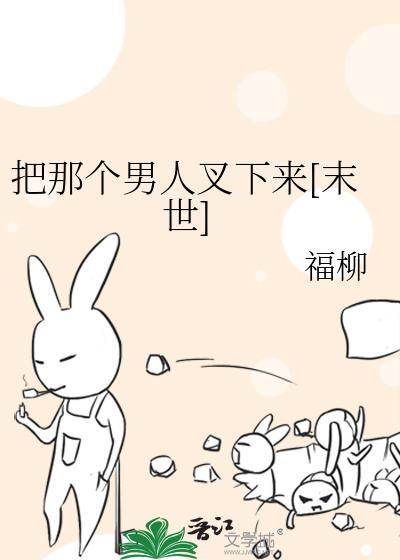 把那个男人叉下来[末世]