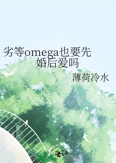 劣等omega也要先婚后爱吗