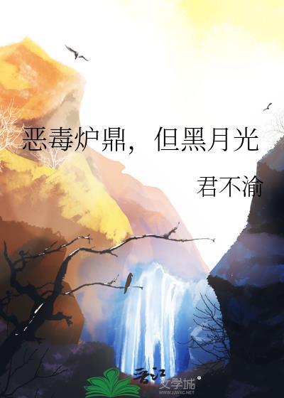 恶毒炉鼎，但黑月光
