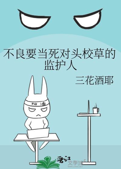 不良要当死对头校草的监护人