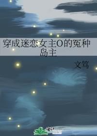 穿成迷恋女主O的冤种岛主