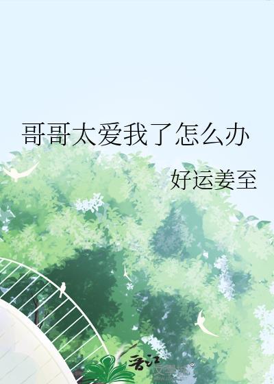 哥哥太爱我了怎么办