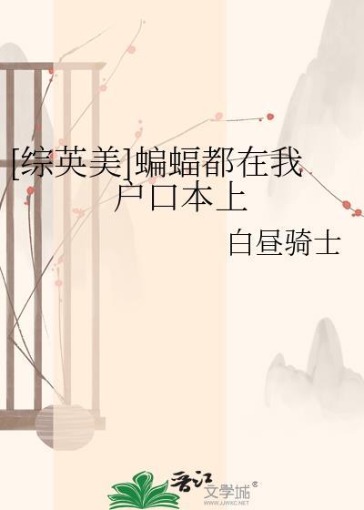 [综英美]蝙蝠都在我户口本上