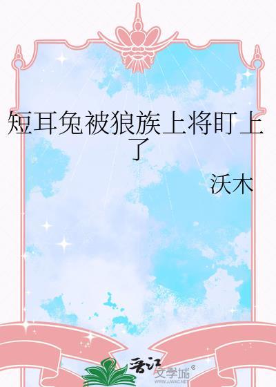 短耳兔被狼族上将盯上了
