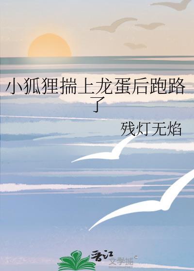 小狐狸揣上龙蛋后跑路了