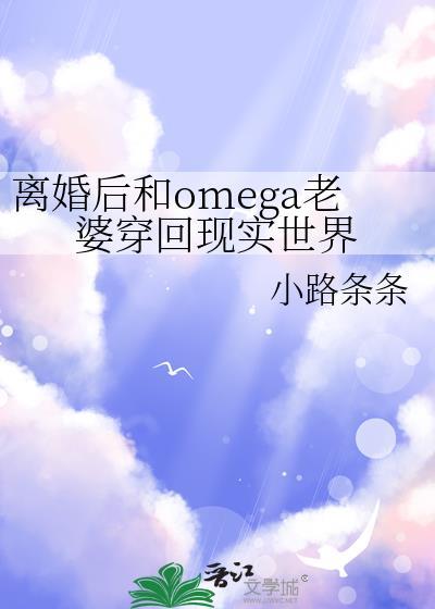 离婚后和omega老婆穿回现实世界