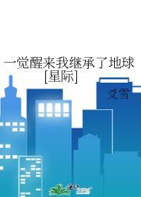 一觉醒来我继承了地球[星际]