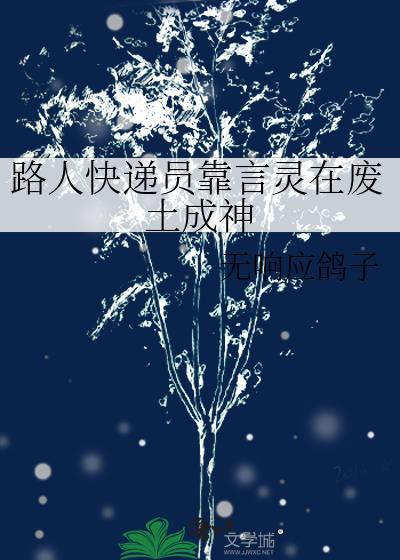 路人快递员靠言灵在废土成神